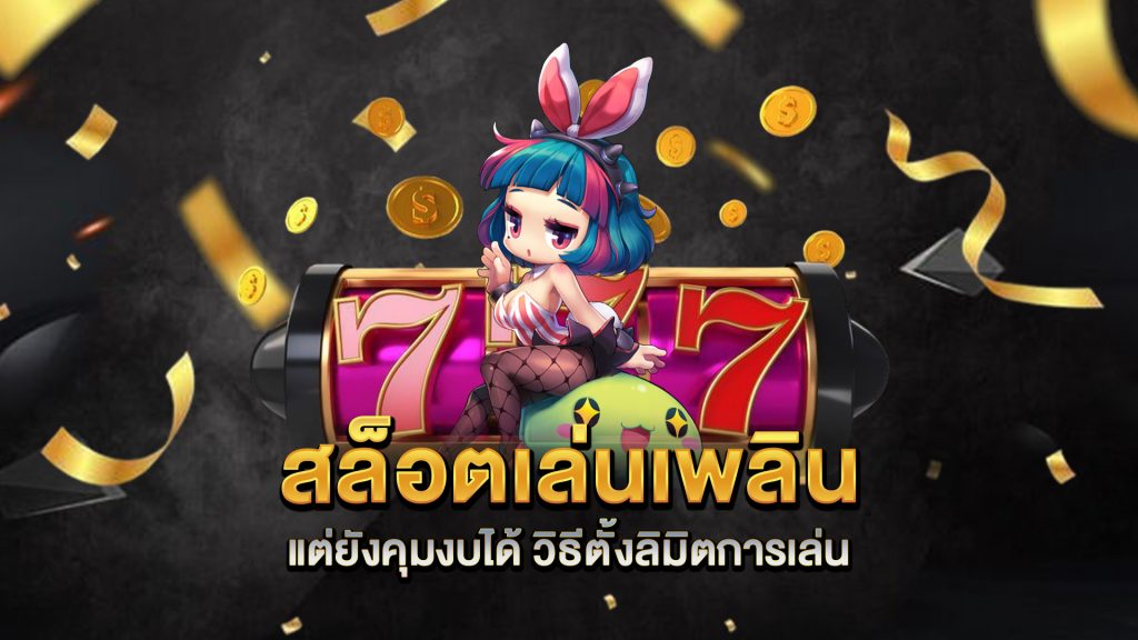 สล็อตเล่นเพลินแต่ยังคุมงบได้-วิธีตั้งลิมิตการเล่น